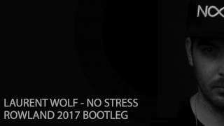 Laurent Wolf  No Stress ROWLAND 2017 BOOTLEG [upl. by Yerd416]