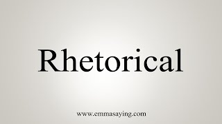 How To Say Rhetorical [upl. by Ylremik]