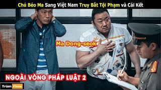 Chú Béo Ma Dong Seok Sang VIỆT NAM Truy Bắt Tội Phạm và Cái Kết  Review phim Ngoài Vòng Pháp Luật 2 [upl. by Atteuqal]