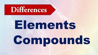 Differences Between Elements and Compounds [upl. by Ciro194]