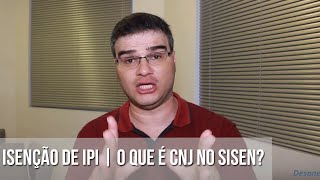 ISENÇÃO DE IPI  O QUE É CNJ NO SISEN [upl. by Nahtaoj]