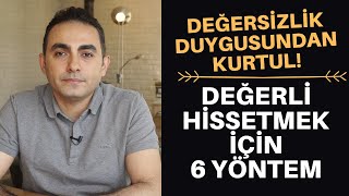 DEĞERSİZLİK DUYGUSU VE KENDİNİ DEĞERLİ HİSSETMEK İÇİN 6 YÖNTEM [upl. by So]