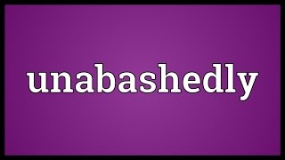 Unabashedly Meaning [upl. by Vassar]