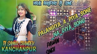 PalangiyaAPiyaSoneNaDiyaSong√ViralBhojpuriDjSong√PawanSingh√DjSamirChandevKanchanpur [upl. by Rephotsirhc]