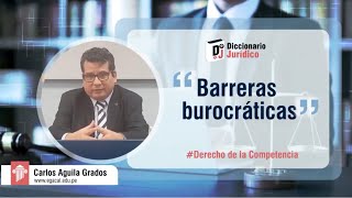 ¿Qué son BARRERAS BUROCRÁTICAS  Derecho de la Competencia  Diccionario Jurídico 54 [upl. by Lemcke435]