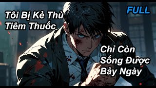 FULL Tôi Là Vệ Sĩ Của Cô Ấy Và Bị Kẻ Thù Tiêm Thuốc Chỉ Còn Sống 7 Ngày [upl. by Aislehc]