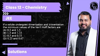 If a solute undergoes dimerisation and trimerisation the minimum values of the Vant Hoff factors [upl. by Eada]