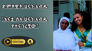 Hanan abdu ሀናን አብዱ እናቷ ስለ ሀናን አብዱ የተናገረቺው [upl. by Assirrec]