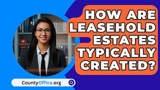 How Are Leasehold Estates Typically Created  CountyOfficeorg [upl. by Ahseital]