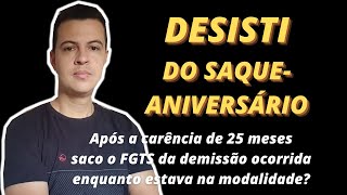 DESISTI DO SAQUE ANIVERSÁRIO  Após a carência de 24 meses consigo sacar o FGTS da demissão [upl. by Aihsatal]