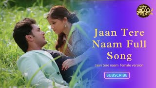 Jaan Tere Naam Full Song  Female Version  Dhartiputra Nandni  Nazaara Tv [upl. by Analah768]