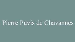 How to Pronounce Pierre Puvis de Chavannes Correctly in French [upl. by Hagai]