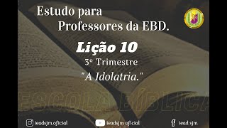 ESTUDO PARA PROFESSORES DA EBD LIÇÃO 10 quot A IDOLATRIAquot [upl. by Armallas319]