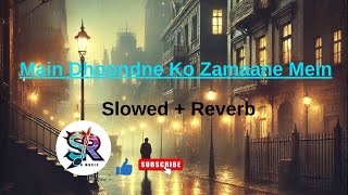 Main Dhoondne Ko Zamaane Mein  Slowed  Reverb  Arijit Singh  S R MUSIC [upl. by Adnwahsor]