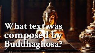 What text was composed by Buddhaghosa  Philosophy [upl. by Pryce]