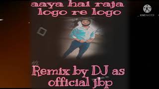 Aaya hai raja logo re logo remix by DJ as official jbp [upl. by Etnoved]