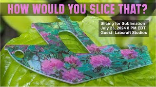 How Would You Slice That  Slicing for Sublimation with Sarah from Labcraft Studios [upl. by Ytsirhk]