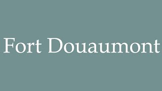 How to Pronounce Fort Douaumont Correctly in French [upl. by Noiro343]