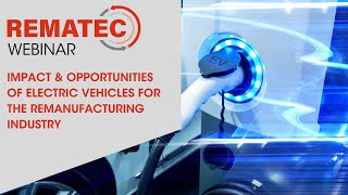 REMATEC WEBINAR IMPACT amp OPPORTUNITIES OF ELECTRIC VEHICLES FOR THE REMANUFACTURING INDUSTRY [upl. by Yahsan666]