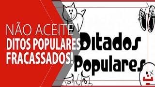 Não aceite ditos populares FRACASSADOS [upl. by Aidnahs]