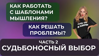 СУДЬБОНОСНЫЙ ВЫБОР ЧАСТЬ 2 ❤️ КАК РАБОТАТЬ С ШАБЛОНАМИ МЫШЛЕНИЯ И РЕШАТЬ ПРОБЛЕМЫ [upl. by Eirased988]