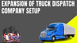 Expansion of Truck Dispatch Company Setup [upl. by Rod215]