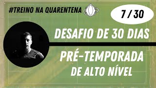 DESAFIO DE 30 DIAS  PRÉ TEMPORADA DE ALTO NÍVEL  DIA 7 QUARENTENA [upl. by Pelaga668]