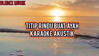 TITIP RINDU BUAT AYAH  KARAOKE AKUSTIK [upl. by Benedikt]