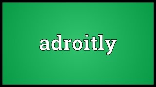 Adroitly Meaning [upl. by Vada]