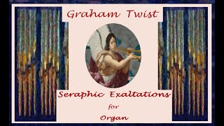 Seraphic Exaltations  a Rhapsody for Organ on Nicaea by Graham Twist [upl. by Clayborne826]