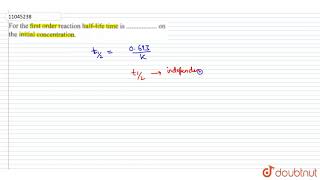 For the first order reaction halflife time is ………… on the initial concentration [upl. by Eedna857]