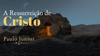 A Ressurreição de Cristo  Paulo Junior [upl. by Eimrots]