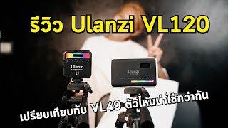 รีวิวไฟหัวกล้อง Ulanzi VL120 เปรียบเทียบกับ Ulanzi Vl49 รุ่นไหนดีกว่ากัน [upl. by Nauqas]