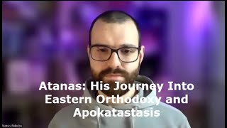 Atanas His Journey Into Eastern Orthodoxy and Apokatastasis [upl. by Yasnyl560]