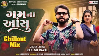 Rakesh Raval  Gam Na Aansu Chillout Mix  ગમ ના આંસુ  New Mashup Song 2024  Chillout Mix 2024 [upl. by Knitter]