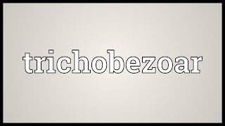 Trichobezoar Meaning [upl. by Inej]