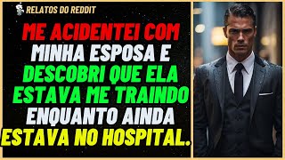 Me ACIDENTEI e descobri TRAIÇÃO enquanto ainda estava no HOSPITAL  Relatos do Reddit [upl. by Lamarre468]