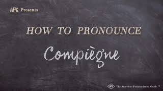 How to Pronounce Compiègne [upl. by Ahar]