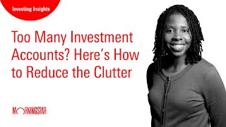 Too Many Investment Accounts Here’s How to Reduce the Clutter [upl. by Rossi]