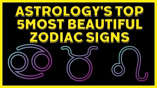 Astrologys Top 5Most Beautiful Zodiac Signs [upl. by Kauffmann350]