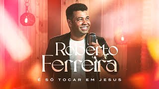 Clipe Oficial  Roberto Ferreira  É Só tocar em Jesus [upl. by Fenella]