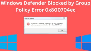 Windows Defender This Program Is Blocked by Group Policy Error 0x800704ec [upl. by Nylissej]