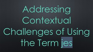 Addressing Contextual Challenges of Using the Term jes [upl. by Acemaj]