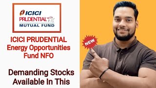 ICICI PRUDENTIAL ENERGY OPPORTUNITIES FUND  ICICI PRUDENTIAL ENERGY OPPORTUNITIES FUND NFO REVIEW [upl. by Leveridge898]