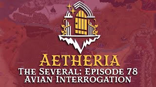 Aetheria  The Several  Episode 78 Avian Interrogation [upl. by Laemaj]