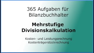 365 Aufgaben für Bilanzbuchhalter 050301  KLR  Mehrstufige Divisionskalkulation [upl. by Akinahs]