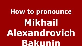 How to pronounce Mikhail Alexandrovich Bakunin RussianRussia  PronounceNamescom [upl. by Imot]