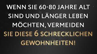 Sind Sie 6080 Jahre alt Diese 6 schlechten Gewohnheiten sollten Sie vermeiden um länger zu leben [upl. by Yerg534]