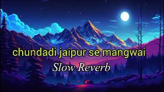 Chundadi Jaipur Se Mangwai  Full Slow Reverb Song [upl. by Ivek]