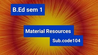 Material Resources  Bed 1 sem  subject code 104 [upl. by Nytsyrk]